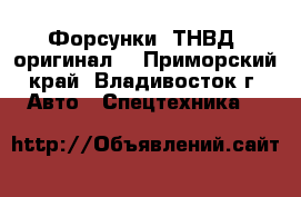 Форсунки, ТНВД (оригинал) - Приморский край, Владивосток г. Авто » Спецтехника   